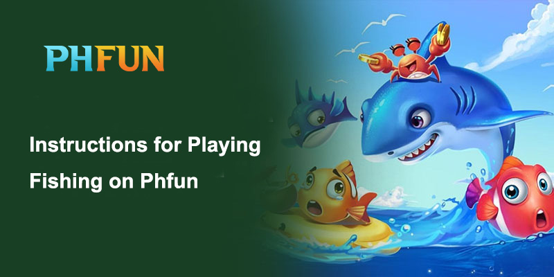 Instructions for Playing Fishing on Phfun
